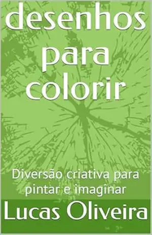 desenhos para colorir: Diversão criativa para pintar e imaginar – Lucas Oliveira