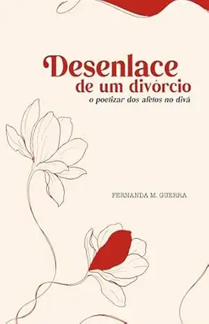 Desenlace de um divórcio: O poetizar dos afetos no divã – Fernanda M. Guerra
