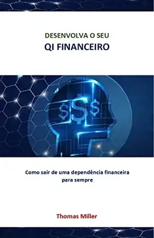 Desenvolva o seu QI financeiro: Como sair de uma dependência financeira para sempre - Thomas Miller