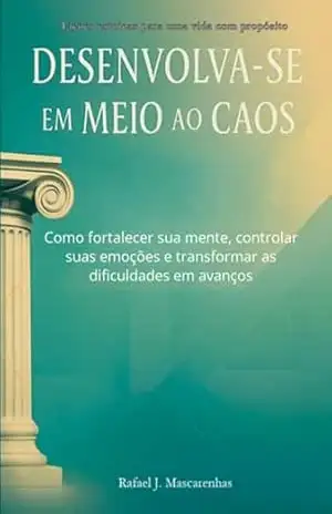 Desenvolva–se Em Meio Ao Caos – Rafael J Mascarenhas