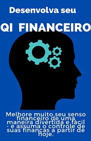 Desenvolva seu QI financeiro: Melhore muito seu senso financeiro de uma maneira divertida e fácil e assuma o controle de suas finanças a partir de hoje mesmo. – PATRÍCIA COSTA
