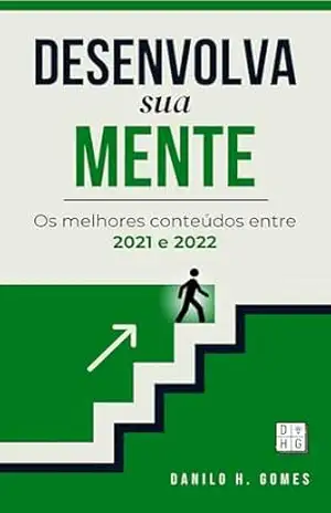 Desenvolva Sua Mente: Os melhores conteúdos entre 2021 e 2022 – Danilo H. Gomes