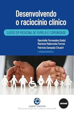 Desenvolvendo o Raciocínio Clínico: Casos em Medicina de Família e Comunidade – Dannielle F. Godoi