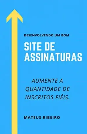 Desenvolvendo um bom site de assinaturas: Aumente a quantidade de inscritos fiéis – Mateus Gomes Ribeiro