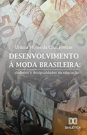 Desenvolvimento à moda brasileira: dinheiro e desigualdades na educação - Urânia Flores da Cruz Freitas