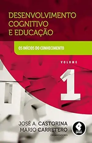 Desenvolvimento Cognitivo e Educação – Volume 1: Os Inícios do Conhecimento – José A. Castorina