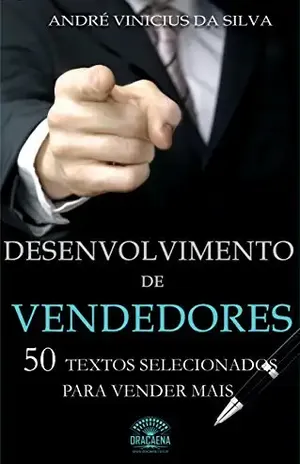 Desenvolvimento de vendedores – 50 textos selecionados para vender mais – André Vinicius da Silva