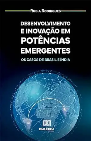 Desenvolvimento e Inovação em Potências Emergentes: os casos de Brasil e Índia – Rubia Rodrigues