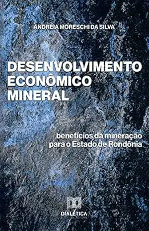 Desenvolvimento Econômico Mineral: benefícios da mineração para o Estado de Rondônia – Andréia Moreschi da Silva