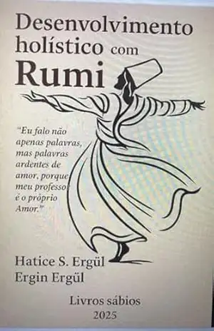 Desenvolvimento holístico com Rumi: Eu falo não apenas palavras, mas palavras ardentes de amor, porque meu professor é o próprio Amor. – Hatice Sedef  Ergül