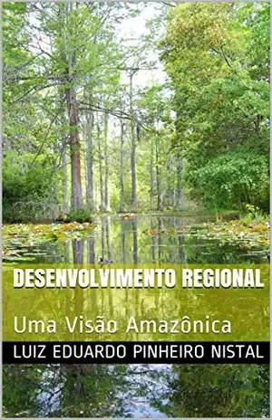 DESENVOLVIMENTO REGIONAL: Uma Visão Amazônica - luiz eduardo pinheiro nistal