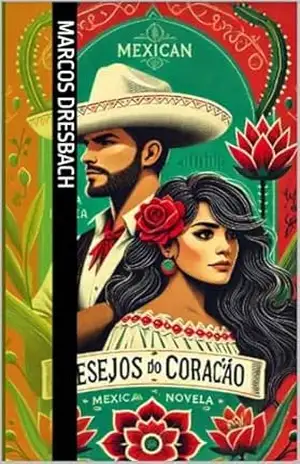 Deseos del corazón: Uma Jornada de Amor, Vingança e Redenção na Terra Mexicana – Marcos Dreybach