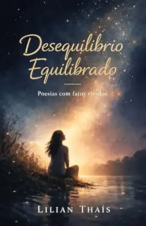 Desequilíbrio Equilibrado: Poesias com fatos vividos – Lilian Thais