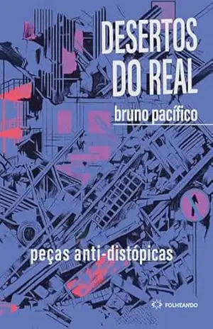 Desertos do Real: Peças anti–distópicas – Bruno Pacífico
