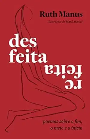 Desfeita, refeita: Poemas sobre o fim, o meio e o início – Ruth Manus
