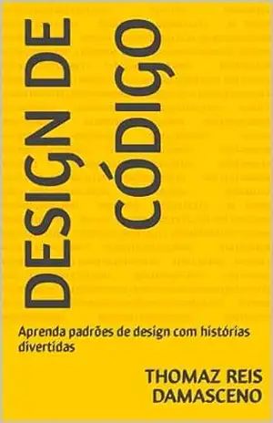 Design de Código: Aprenda padrões de design com histórias divertidas - Thomaz Reis Damasceno