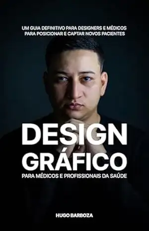 Design Gráfico Estratégico para Médicos e Profissionais da Saúde: Um guia definitivo para Designers captar novos clientes médicos - Hugo Barboza Hugo Barboza