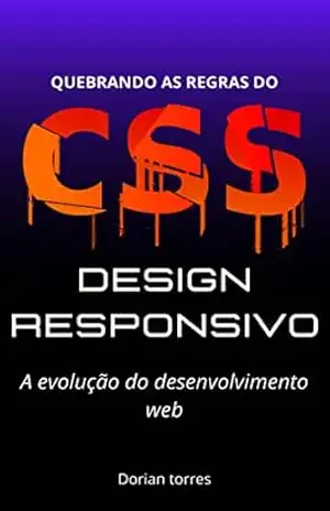 Design Responsivo: A evolução do desenvolvimento web (Aprendendo Desenvolvimento Web Front–End, HTML e CSS) – Dorian Torres