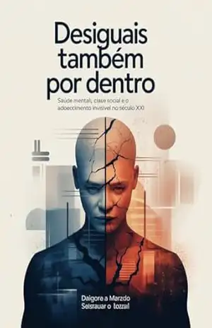 Desiguais Também por Dentro: Saúde Mental, Classe Social e o Adoecimento Invisível no Século XXI – Leonardo Matos