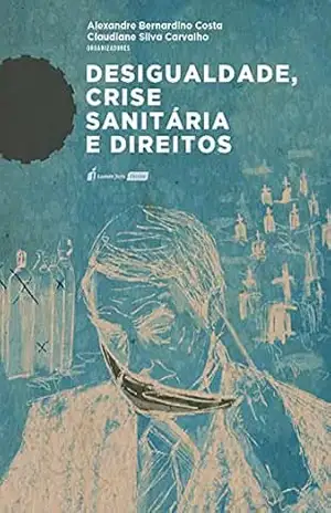 Desigualdade, crise sanitária e direitos – Costa, Alexandre Bernardino 
Carvalho, Claudiane Silva