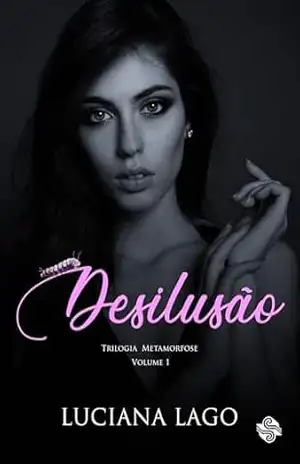 Desilusão (Trilogia metamorfose 1) - Luciana Lago
