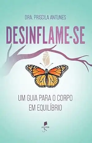 Desinflame–se: Um guia para o corpo em equilíbrio – Priscila Antunes
