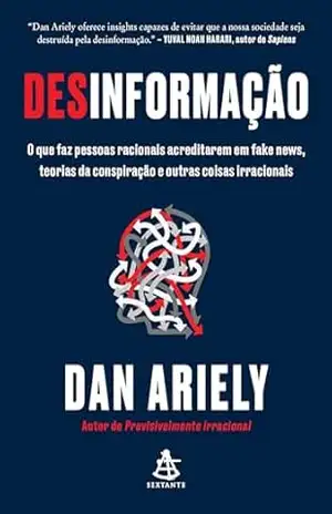 Desinformação: O que faz pessoas racionais acreditarem em fake news, teorias da conspiração e outras coisas irracionais – Dan Ariely
