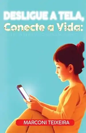Desligue A Tela Conecte A Vida - Jose Marconi Teixeira