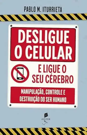 Desligue o celular e ligue o seu cérebro - Pablo Muñoz Iturrieta