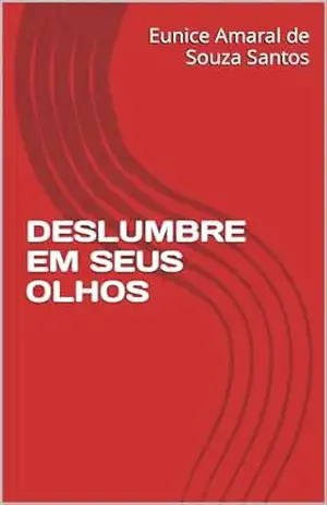 DESLUMBRE EM SEUS OLHOS – Eunice Amaral de Souza Santos