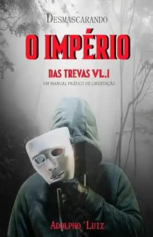 Desmascarando o Império das Trevas Vl. 1: Um Manual Prático de Libertação - Adolpho Luiz da Silva Filho