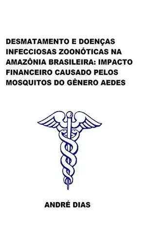 Desmatamento E DoenÇas Infecciosas ZoonÓticas Na AmazÔnia Brasileira: Impacto Financeiro Causado Pelos Mosquitos Do GÊnero Aedes – Andre Dias