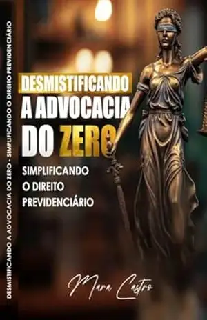 Desmistificando a Advocacia do Zero.: Simplificando o Direito Previdenciário. – Mara  Castro