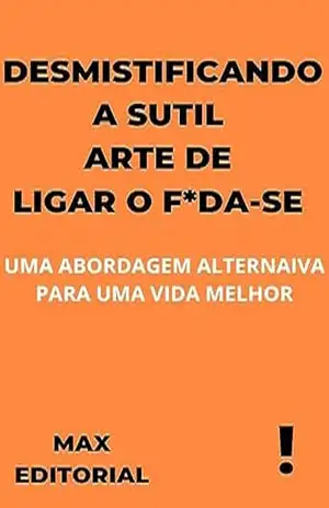 Desmistificando a Sutil Arte de Ligar o F*da–Se: Uma Abordagem Alternativa para uma Vida Melhor (CONTRAPONTOS) – MAX EDITORIAL