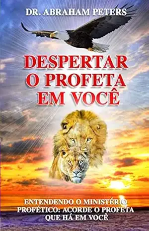 Desperta O Profeta que há Em Você: ENTENDENDO O MINISTÉRIO PROFÉTICO: ACORDE O PROFETA OUE HÁ EM VOCÊ – ABRAHAM PETERS