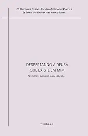 Despertando a Deusa que Existe Em Mim: Para mulheres que querem exaltar o seu valor – Thai Batistuti