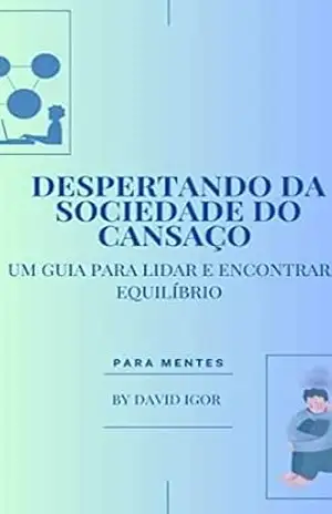 Despertando da Sociedade do Cansaço: Um Guia para Lidar e Encontrar Equilíbrio – David Igor