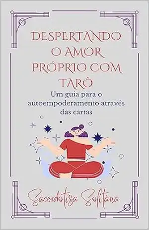 Despertando o Amor Próprio com Tarô: Um guia para o autoempoderamento através das cartas – Sacerdotisa Solitária
