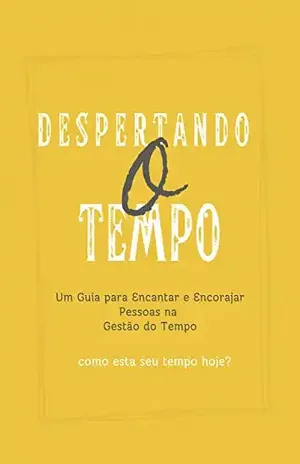 Despertando o Tempo: Um Guia para Encantar e Encorajar Pessoas na Gestão do Tempo - Albert Negri
