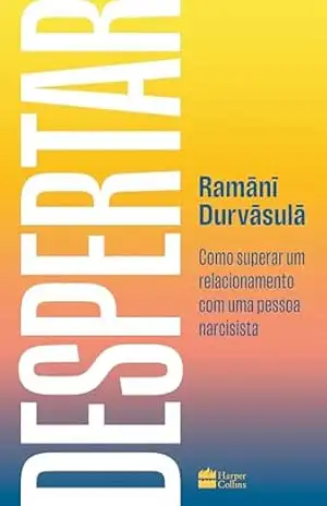 Despertar: Como superar um relacionamento com uma pessoa narcisista – Ramani Durvasula