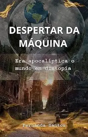 DESPERTAR DA MÁQUINA: Era apocalíptica o mundo em distopia - Fernanda Santos