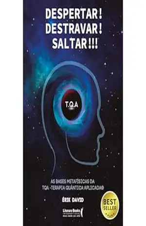 Despertar! Destravar! Saltar!!!: As bases metafísicas da TQA – Terapia Quântica Aplicada – Érik David