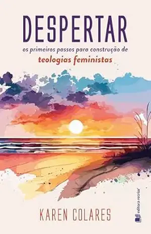Despertar: os primeiros passos para construção de teologias feministas - Karen Colares