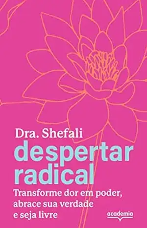 Despertar radical: Transforme sua dor em poder, abrace sua verdade e seja livre - Shefali Tsabary