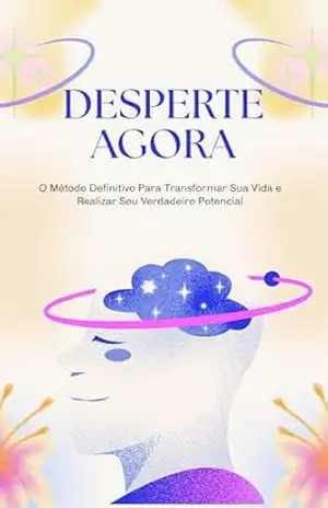 DESPERTE AGORA: O Método Definitivo Para Transformar Sua Vida e Realizar Seu Verdadeiro Potencial – Alana Dornelas