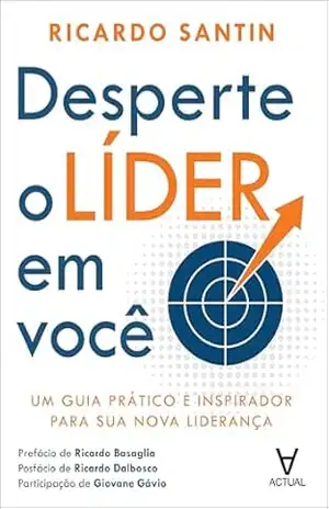 Desperte o líder em você: um guia prático e inspirador para sua nova liderança – Ricardo Santin