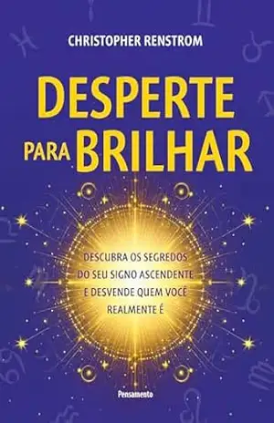 Desperte para brilhar: Descubra os segredos do seu signo ascendente e desvende quem você realmente é - Christopher Renstrom