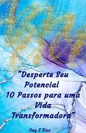 Desperte Seu Potencial:: 10 Passos para uma Vida Transformadora” – Dag Z Rios