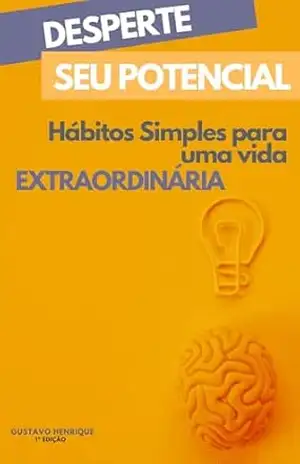Desperte seu potencial: Hábitos Simples para uma vida EXTRAORDINÁRIA – GUSTAVO HENRIQUE VIEIRA DOMINGUES