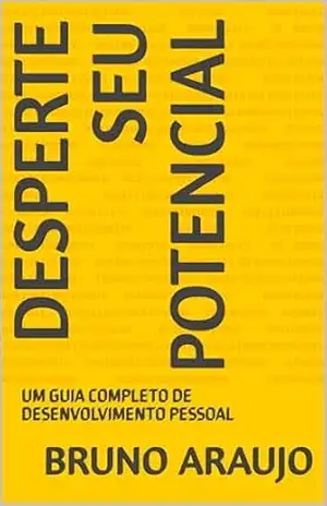 DESPERTE SEU POTENCIAL: UM GUIA COMPLETO DE DESENVOLVIMENTO PESSOAL – BRUNO ARAUJO